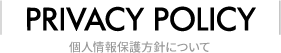PRIVACY POLICY 個人情報保護方針について
